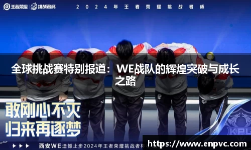 全球挑战赛特别报道：WE战队的辉煌突破与成长之路