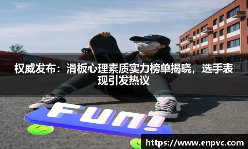 权威发布：滑板心理素质实力榜单揭晓，选手表现引发热议