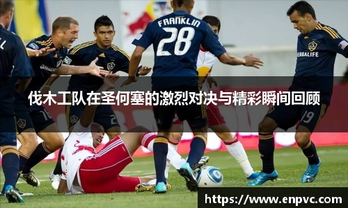 伐木工队在圣何塞的激烈对决与精彩瞬间回顾
